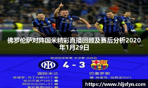 佛罗伦萨对阵国米精彩直播回顾及赛后分析2020年1月29日
